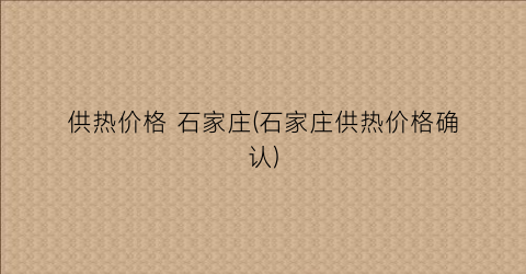 供热价格 石家庄(石家庄供热价格确认)